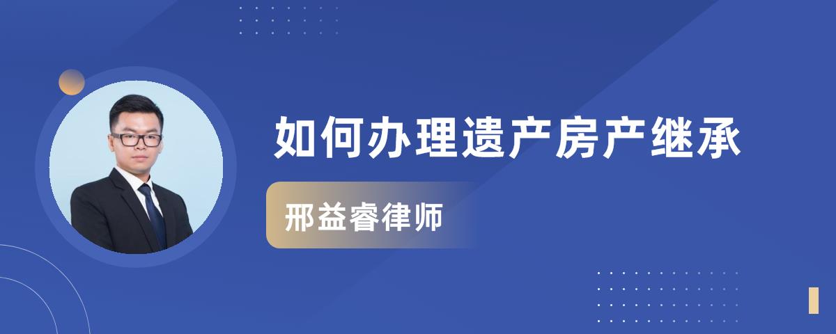 如何办理遗产房产继承_邢益睿律师律师问答-华律61语音问答