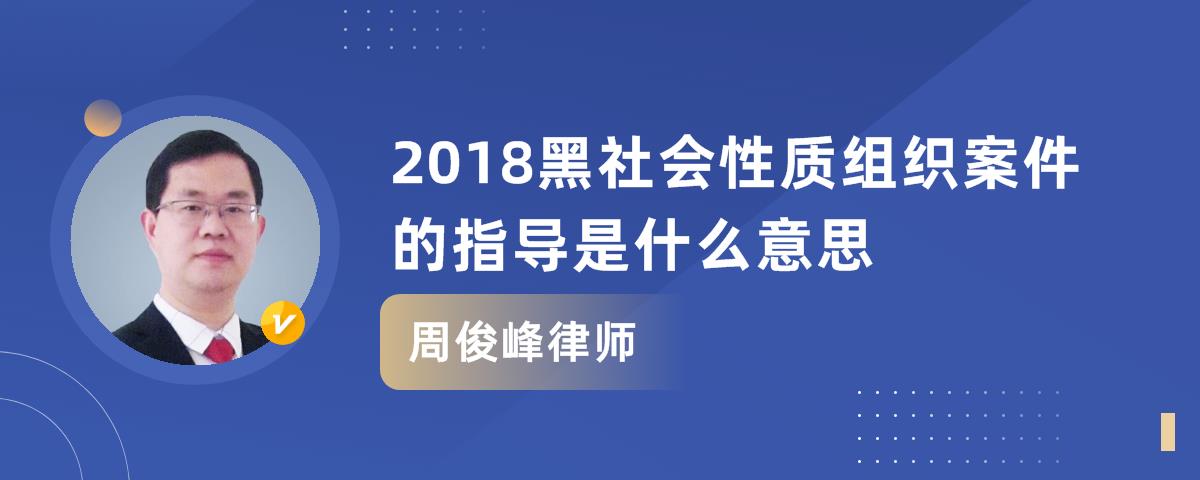 2018黑社会性质组织案件的指导是什么意思_周俊峰律师