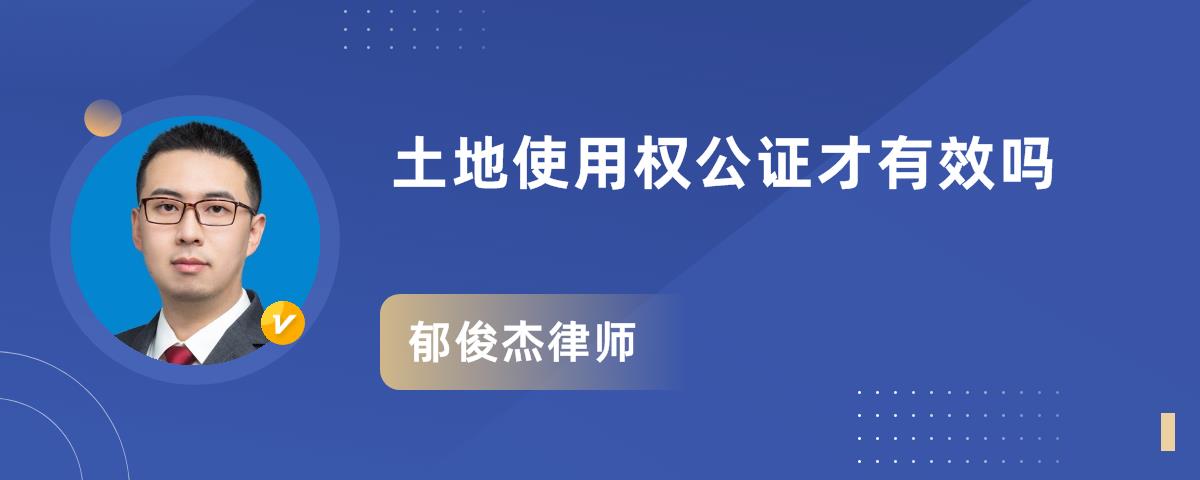 土地使用权公证才有效吗_郁俊杰律师律师问答-华律61语音问答