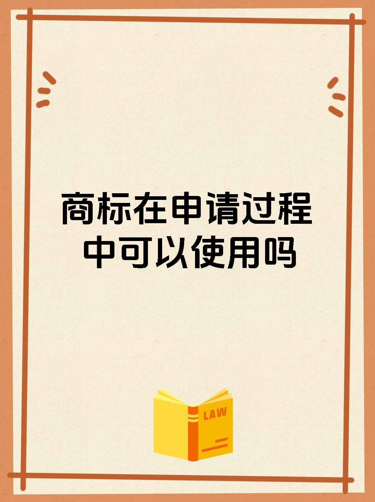 商标在申请过程中可以使用吗