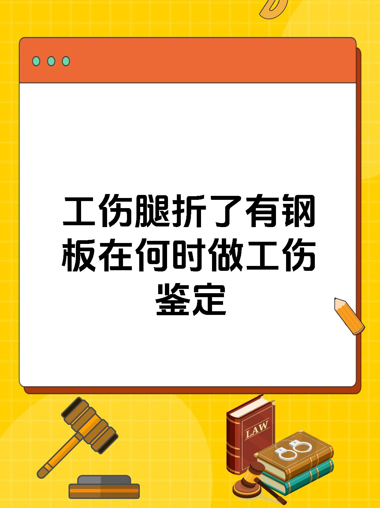 工伤腿折了有钢板在何时做工伤鉴定