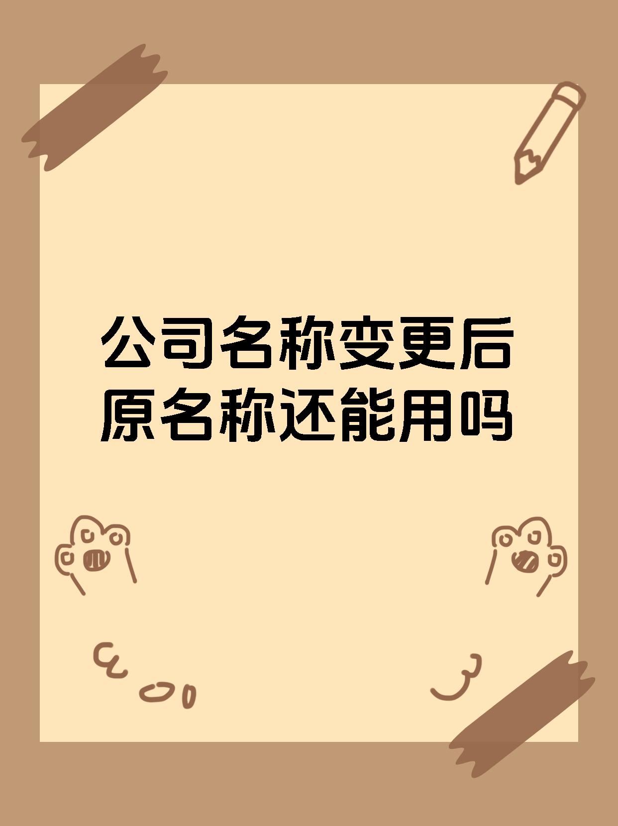 公司名称变更后原名称还能用吗