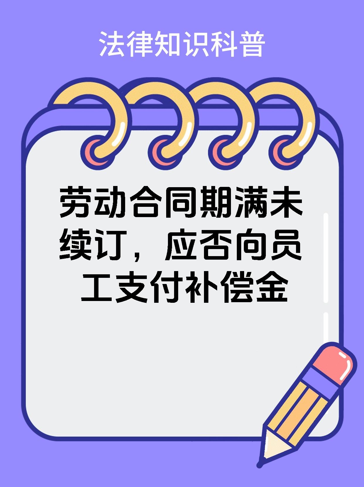 劳动合同期满未续订，应否向员工支付补偿金