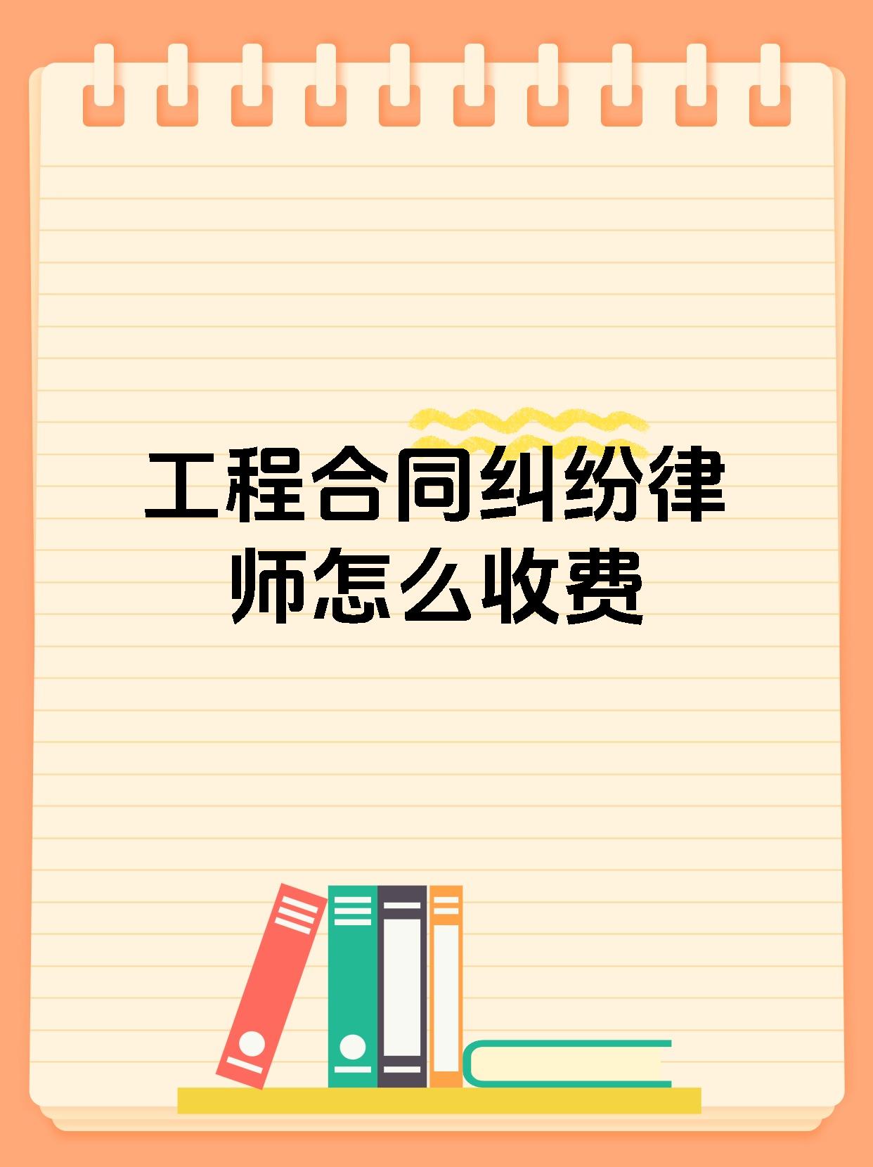 工程合同纠纷律师怎么收费