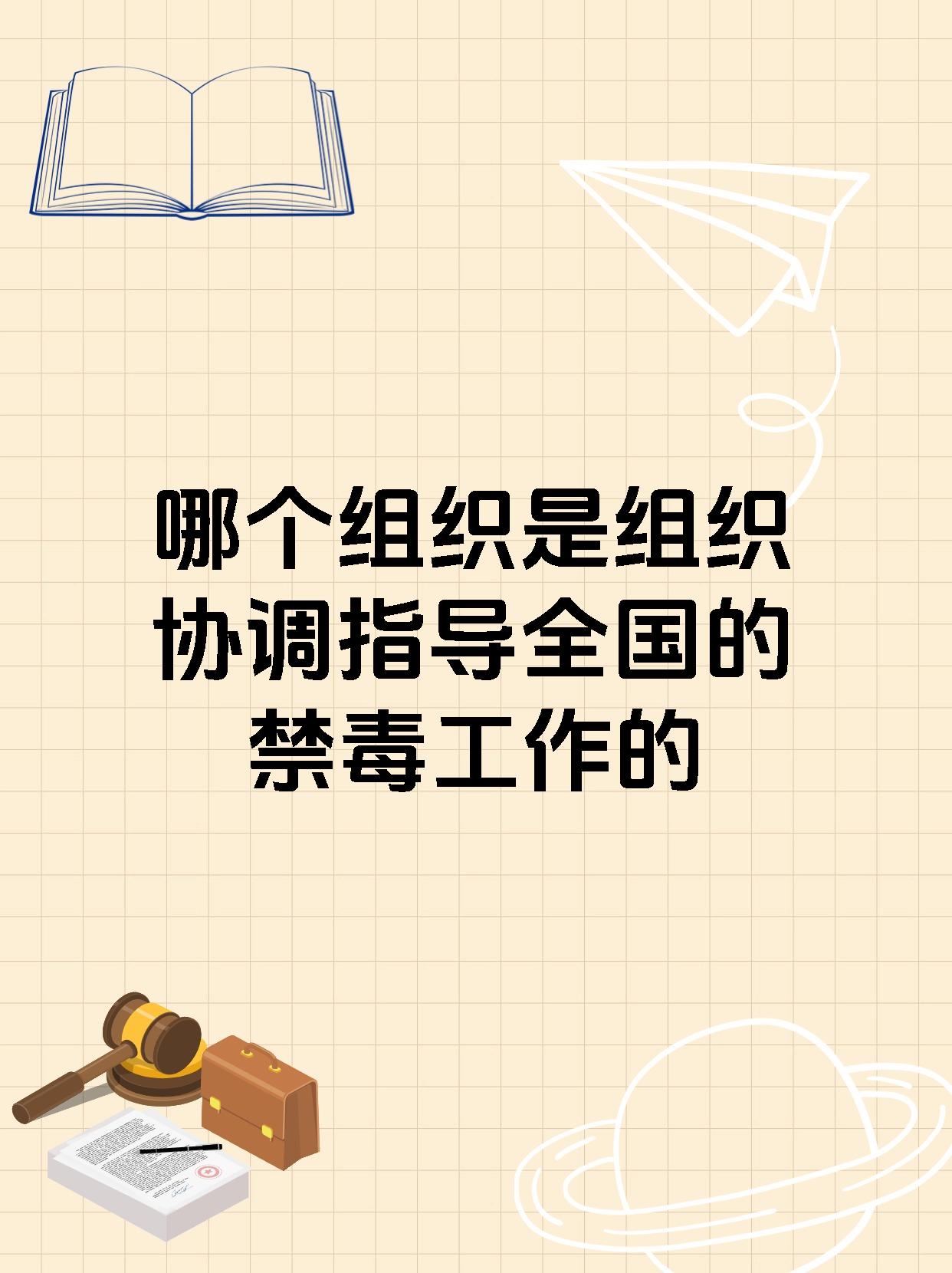 哪个组织是组织协调指导全国的禁毒工作的