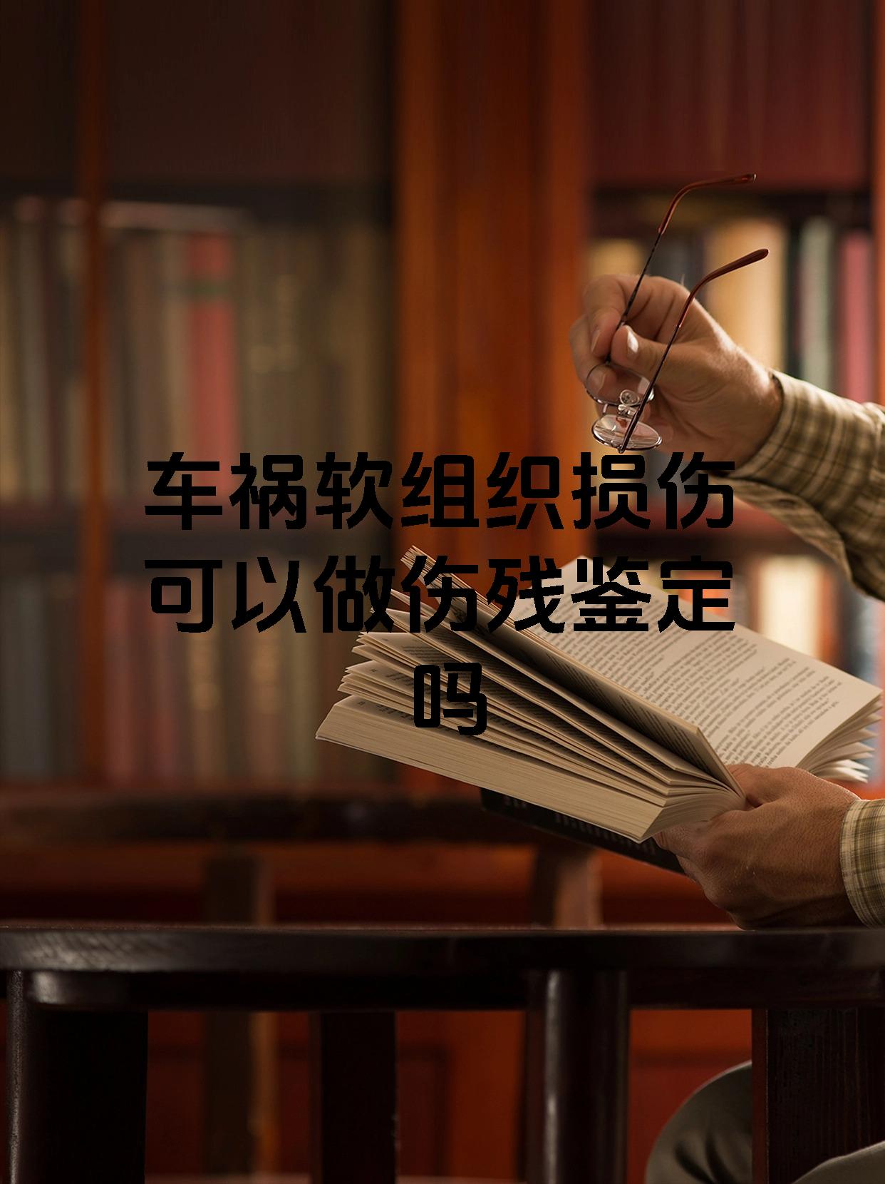 车祸软组织损伤可以做伤残鉴定吗