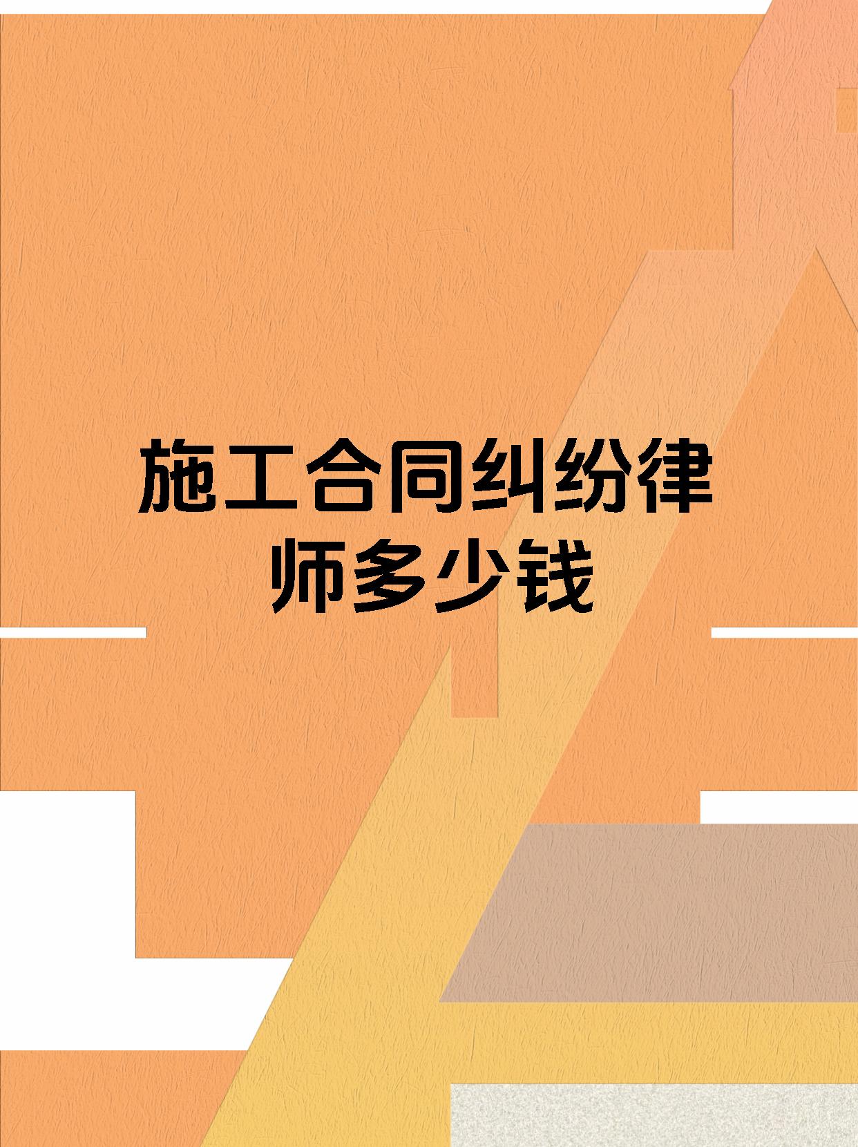 施工合同纠纷律师多少钱