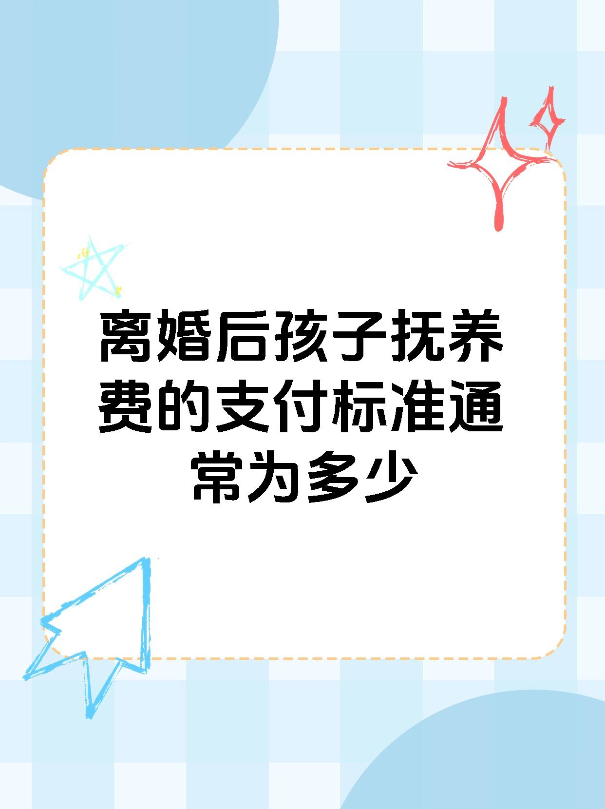 离婚后孩子抚养费的支付标准通常为多少