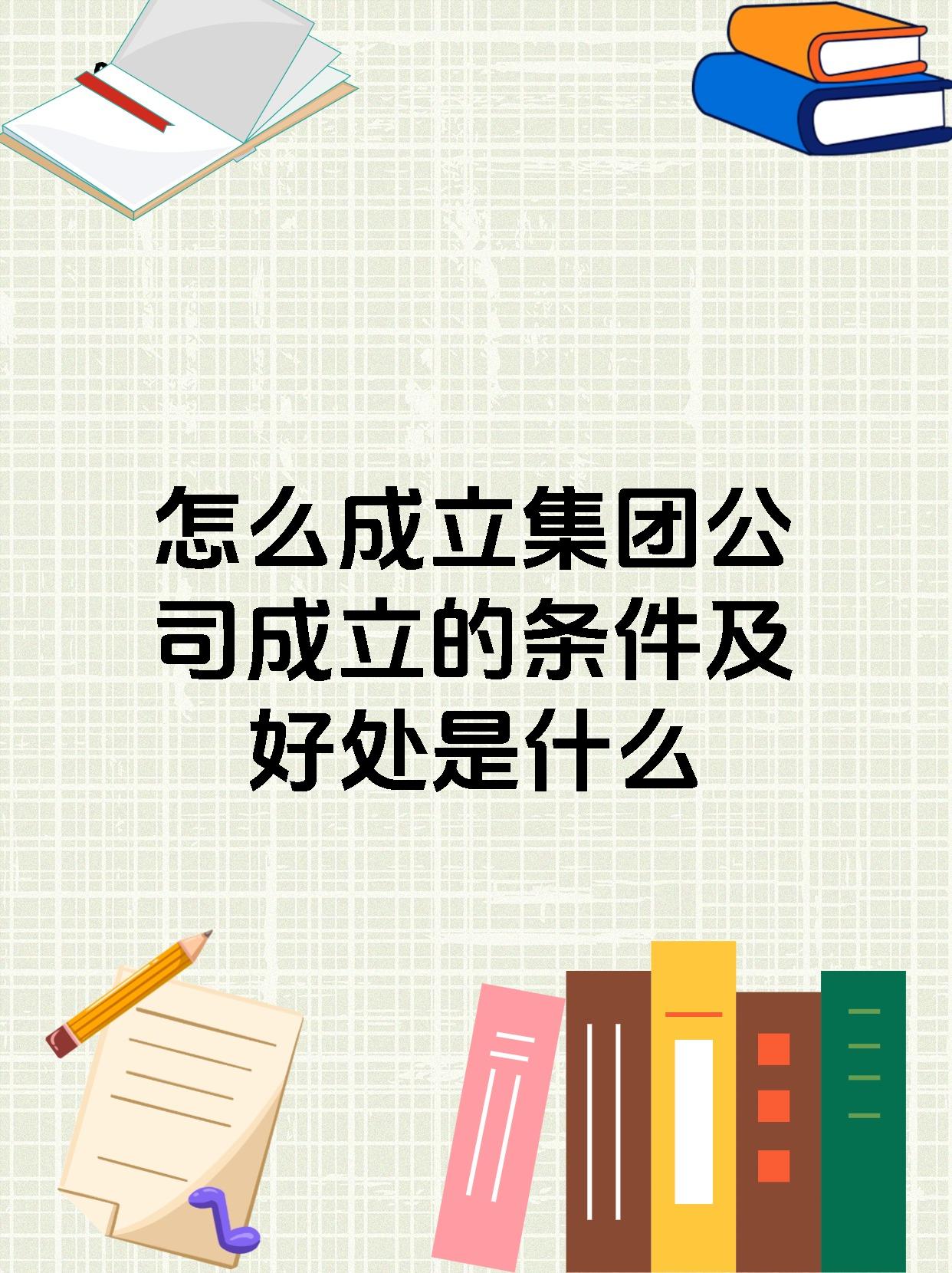 怎么成立集团公司成立的条件及好处是什么