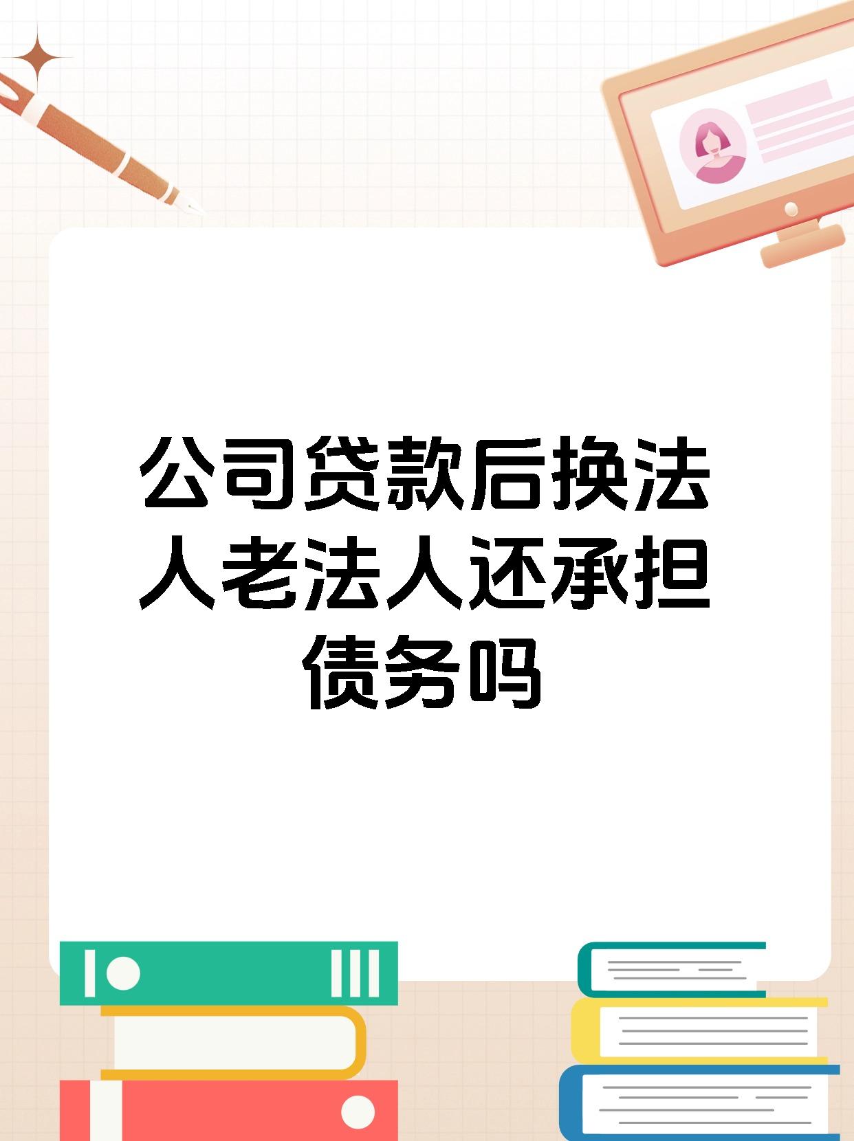 公司贷款后换法人老法人还承担债务吗