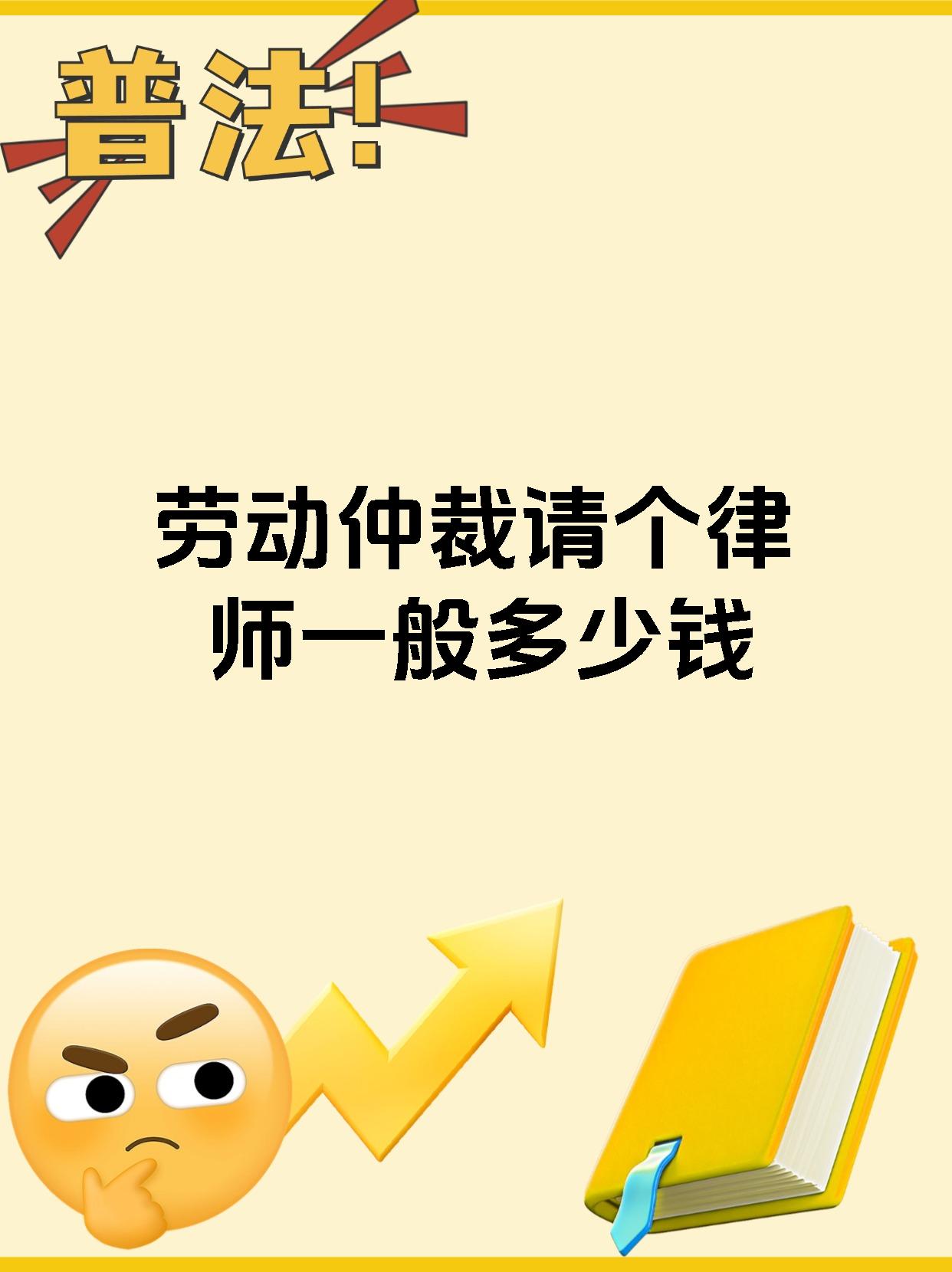 劳动仲裁请个律师一般多少钱