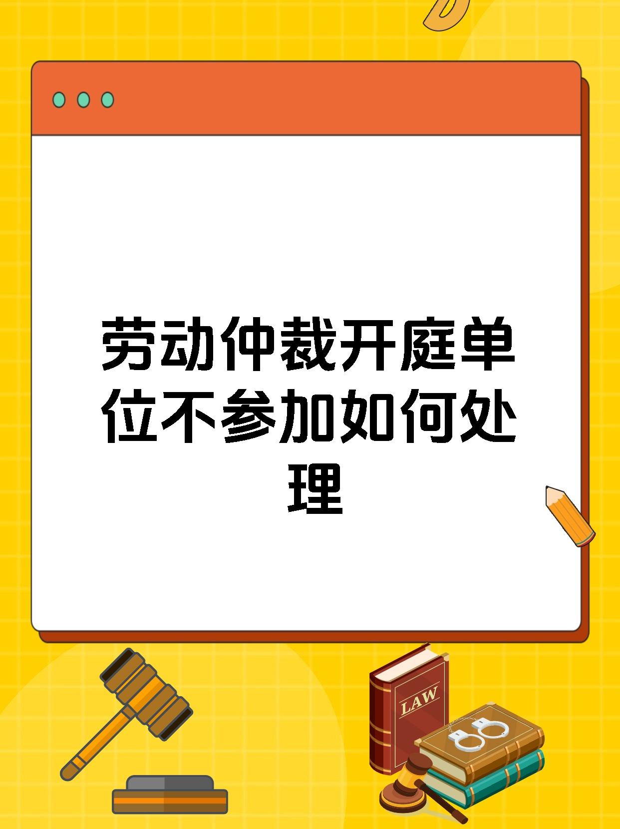 劳动仲裁开庭单位不参加如何处理