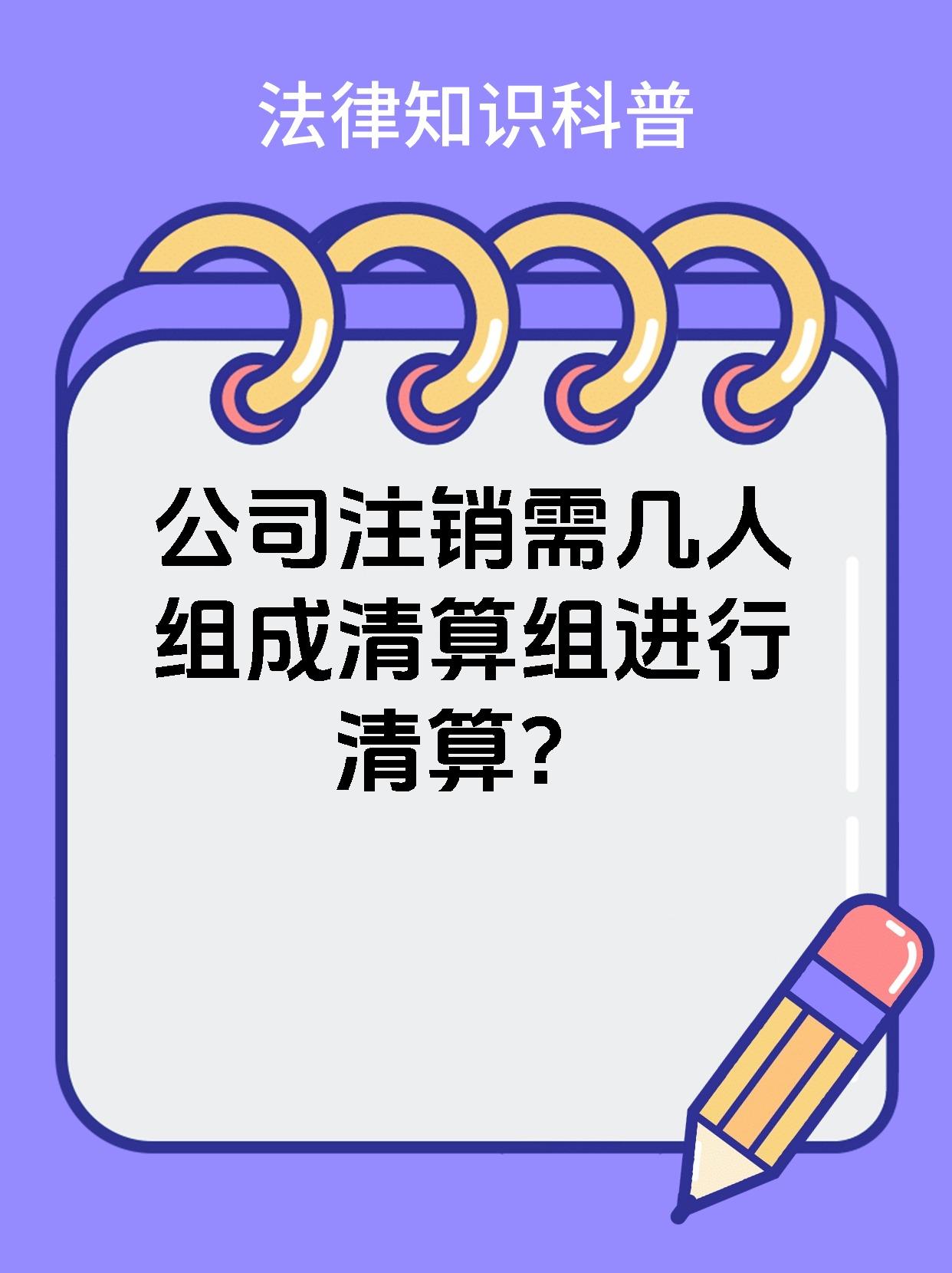 公司注销需几人组成清算组进行清算？