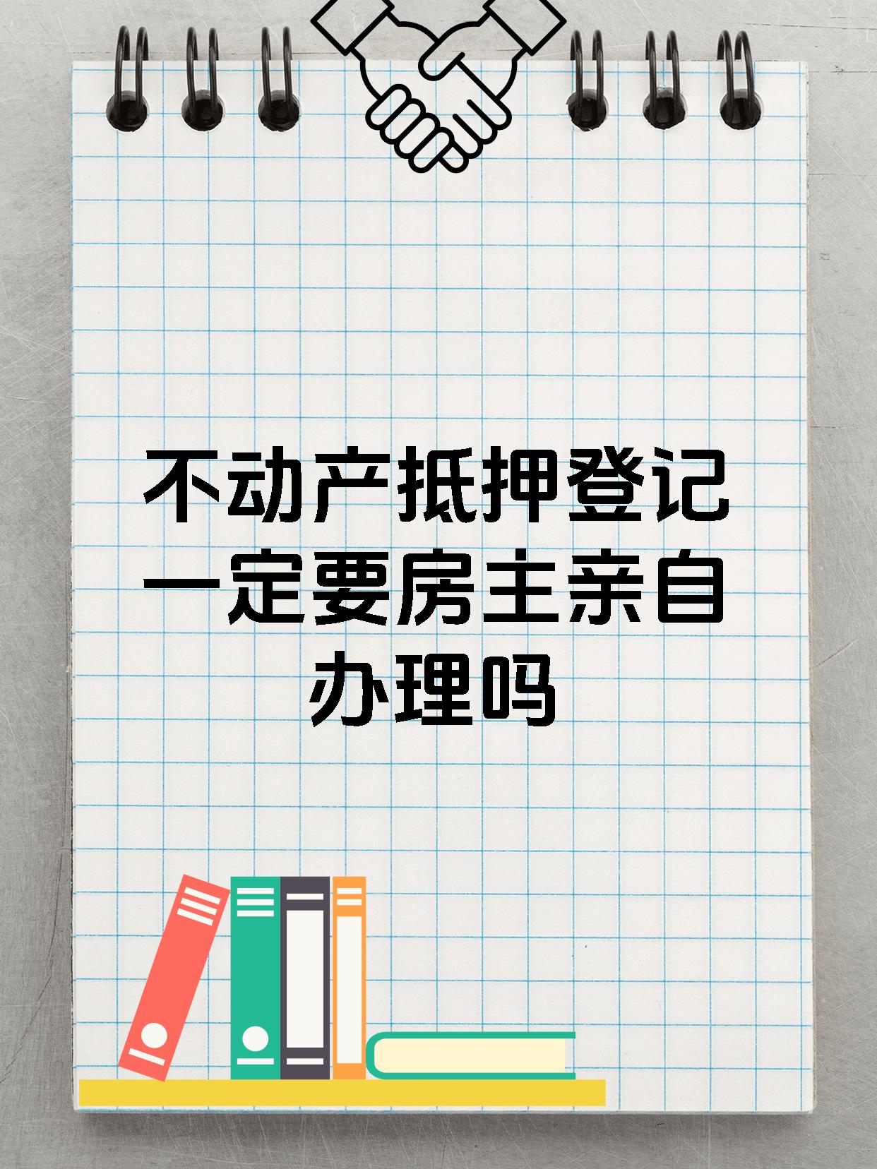 不动产抵押登记一定要房主亲自办理吗