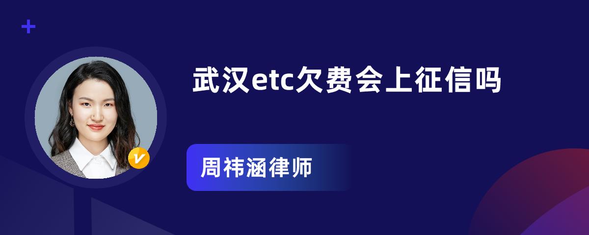 武汉etc欠费会上征信吗 周祎涵律师律师问答 华律 精选解答